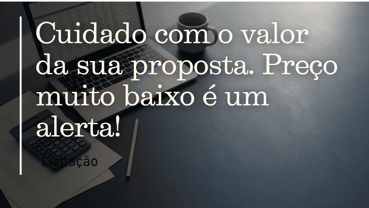 Proposta inexequível em licitação: quando o órgão pode desclassificar o seu preço baixo